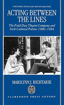 portada Acting Between the Lines: The Field day Theatre Company and Irish Cultural Politics, 1980-1984 (Oxford English Monographs) (en Inglés)