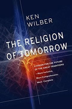portada The Religion of Tomorrow: A Vision for the Future of the Great Traditions - More Inclusive, More Comprehensive, More Complete (in English)