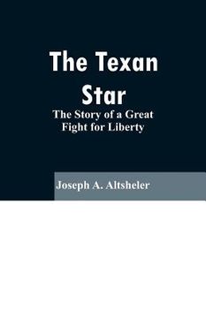 portada The Texan Star: The Story of a Great Fight for Liberty
