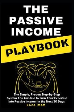 portada The Passive Income Playbook: The Passive Income Playbook: The Simple, Proven, Step-By-Step System You Can Use to Turn Your Expertise Into Passive I
