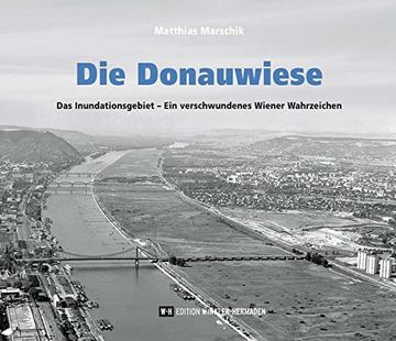 portada Die Donauwiese: Das Inundationsgebiet ein Verschwundenes Wiener Wahrzeichen (in German)