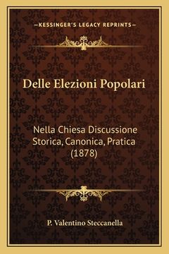 portada Delle Elezioni Popolari: Nella Chiesa Discussione Storica, Canonica, Pratica (1878) (en Italiano)