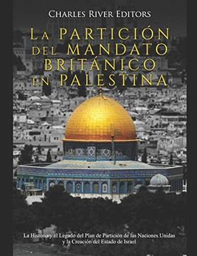 portada La Partición del Mandato Británico en Palestina: La Historia y el Legado del Plan de Partición de las Naciones Unidas y la Creación del Estado de Israel