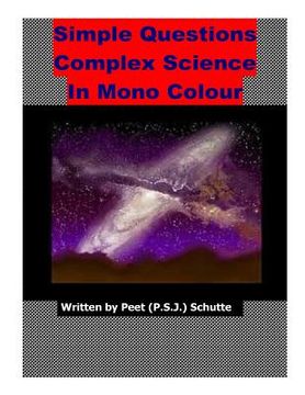 portada Simple Questions Complex Science in Mono Colour: An open letter about Xepted Scientific Newton Mistakes (en Inglés)