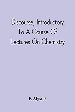 portada Discourse, Introductory to a Course of Lectures on Chemistry: Including a View of the Subject and Utility of That Science; Delivered at Pittsburgh, the Sixth of November, 1811 (en Inglés)