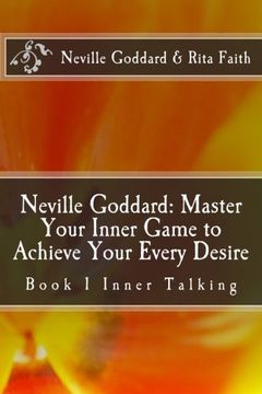 portada Neville Goddard: Master Your Inner Game to Achieve Your Every Desire: Book 1 Inner Talking (Neville Goddard & Rita Faith - Master Your Inner Game) (en Inglés)