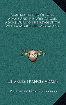 portada familiar letters of john adams and his wife abigail adams during the revolution with a memoir of mrs. adams (en Inglés)