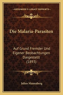 portada Die Malaria-Parasiten: Auf Grund Fremder Und Eigener Beobachtungen Dargestellt (1893) (in German)