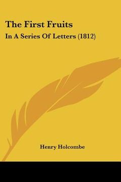 portada the first fruits: in a series of letters (1812) (en Inglés)