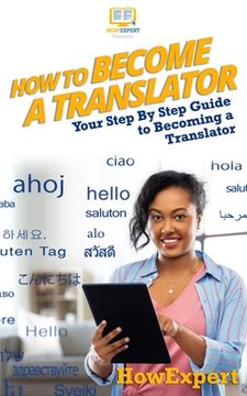 portada How To Become a Translator: Your Step-By-Step Guide To Becoming a Translator (en Inglés)