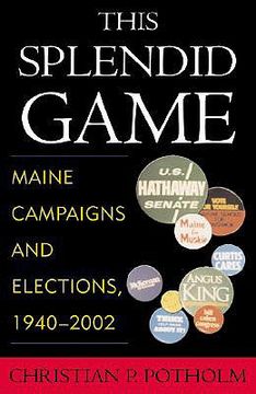 portada this splendid game: maine campaigns and elections, 1940-2002 (en Inglés)