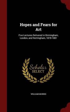 portada Hopes and Fears for Art: Five Lectures Delivered in Birmingham, London, and Nottingham, 1878-1881
