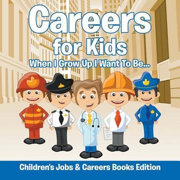 portada Careers for Kids: When I Grow Up I Want To Be... Children's Jobs & Careers Books Edition (en Inglés)