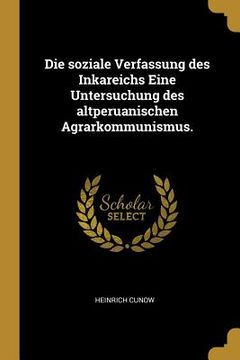 portada Die soziale Verfassung des Inkareichs Eine Untersuchung des altperuanischen Agrarkommunismus. (in German)