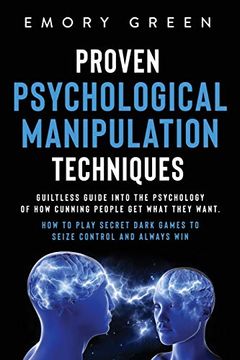 portada Proven Psychological Manipulation Techniques: Guiltless Guide Into the Psychology of how Cunning People get What They Want. How to Play Secret Dark Games to Seize Control and Always win (en Inglés)