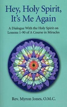 portada Hey, Holy Spirit, It's Me Again: A Dialogue with the Holy Spirit on Lessons 1-90 of a Course in Miracles (en Inglés)