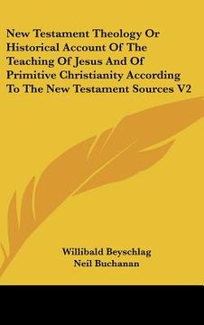 portada new testament theology or historical account of the teaching of jesus and of primitive christianity according to the new testament sources v2 (en Inglés)