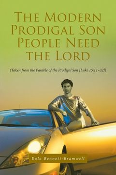 portada The Modern Prodigal Son People Need the Lord: (Taken from the Parable of the Prodigal Son [Luke 15:11-32]) (en Inglés)
