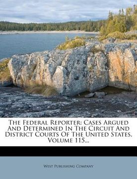 portada the federal reporter: cases argued and determined in the circuit and district courts of the united states, volume 115... (en Inglés)