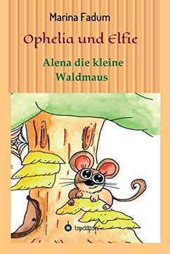 portada Ophelia und Elfie: Alena die Kleine Waldmaus 