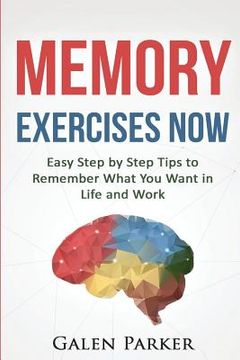 portada Memory Exercises Now: Easy Step by Step Tips to Remember What You Want in Life and Work (in English)