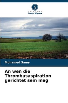 portada An wen die Thrombusaspiration gerichtet sein mag (in German)