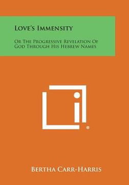 portada Love's Immensity: Or the Progressive Revelation of God Through His Hebrew Names (en Inglés)
