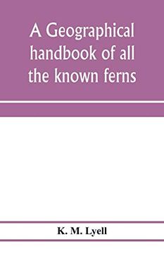 portada A Geographical Handbook of all the Known Ferns; With Tables to Show Their Distribution (en Inglés)