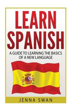 portada Spanish: Learn Spanish: A Guide To Learning The Basics of a New Language (in English)