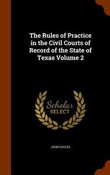 portada The Rules of Practice in the Civil Courts of Record of the State of Texas Volume 2 (en Inglés)