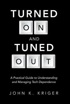 portada Turned on and Tuned Out: A Practical Guide to Understanding and Managing Tech Dependence (en Inglés)