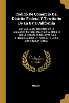 portada Código de Comercio del Distrito Federal y Territorio de la Baja California: Con las Bases Generales de la Legislación Mercantil que han de Regir en.   De la Constitución Federal