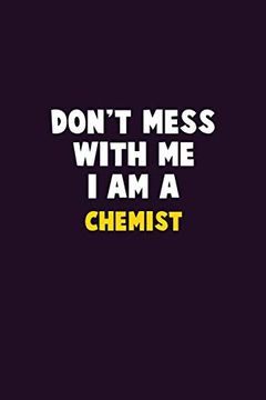 portada Don't Mess With me, i am a Chemist: 6x9 Career Pride 120 Pages Writing Nots (en Inglés)