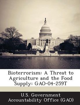 portada Bioterrorism: A Threat to Agriculture and the Food Supply: Gao-04-259t (en Inglés)