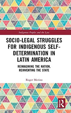 portada Socio-Legal Struggles for Indigenous Self-Determination in Latin America: Reimagining the Nation, Reinventing the State (Indigenous Peoples and the Law) (en Inglés)