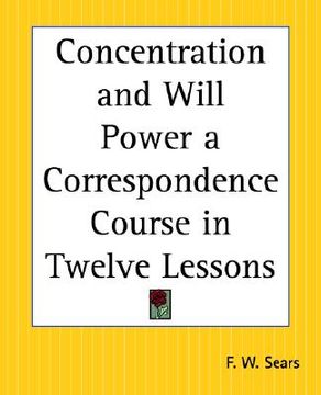 portada concentration and will power a correspondence course in twelve lessons (en Inglés)