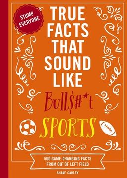 Book True Facts That Sound Like Bull$#*t: Sports: 500 Game