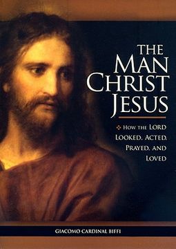 portada the man christ jesus: how the lord looked, acted, prayed, and loved (en Inglés)
