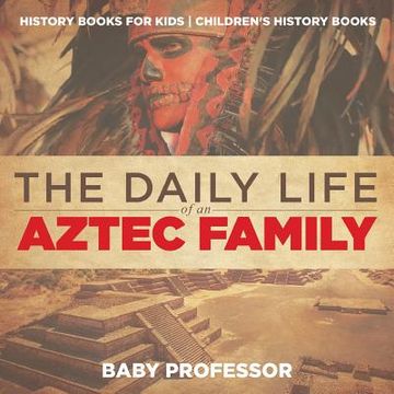 portada The Daily Life of an Aztec Family - History Books for Kids Children's History Books (en Inglés)
