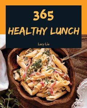 portada Healthy Lunch 365: Enjoy 365 Days with Amazing Healthy Lunch Recipes in Your Own Healthy Lunch Cookbook! [book 1] (en Inglés)