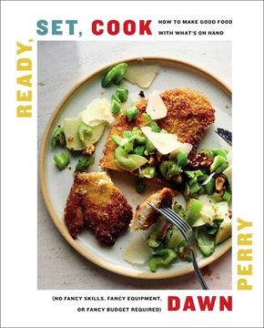 portada Ready, Set, Cook: How to Make Good Food With What'S on Hand (no Fancy Skills, Fancy Equipment, or Fancy Budget Required) (en Inglés)