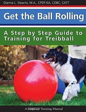 portada Get the Ball Rolling: A Step by Step Guide to Training for Treibball (in English)