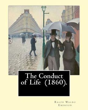 portada The Conduct of Life (1860). By: R. W. Emerson: Ralph Waldo Emerson (May 25, 1803 - April 27, 1882) was an American essayist, lecturer, and poet.