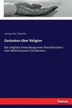portada Gedanken über Religion: Die religiöse Entwicklung eines Naturforschers vom Atheismuszum Christentum (in German)