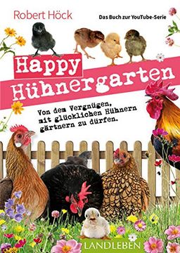 portada Happy Hühnergarten? Das Zweite Buch zur Youtube-Serie? Happy Huhn? Von dem Vergnügen, mit Glücklichen Hühnern Gärtnern zu Dürfen (Cadmos Landleben) (en Alemán)