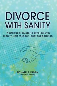 portada divorce with sanity: a practical guide to divorce with dignity, self-respect, and cooperation. (en Inglés)
