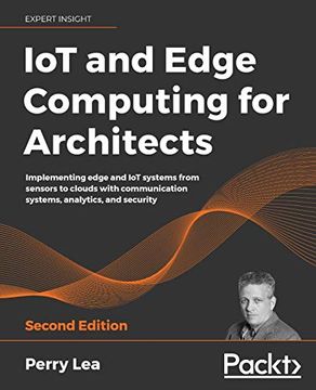portada Iot and Edge Computing for Architects: Implementing Edge and iot Systems From Sensors to Clouds With Communication Systems, Analytics, and Security, 2nd Edition (en Inglés)