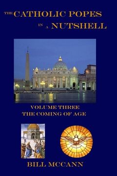 portada The Catholic Popes in a Nutshell Volume 3: The Coming of Age (en Inglés)
