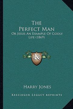 portada the perfect man: or jesus an example of godly life (1869) (en Inglés)