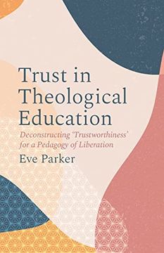 portada Trust in Theological Education: Deconstructing Trustworthiness for a Pedagogy of Liberation (en Inglés)
